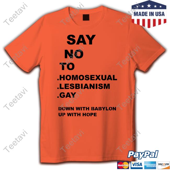 Say No To Homo Sexual Lesbianism Gay Down With Babylon Up With Hope Shirt